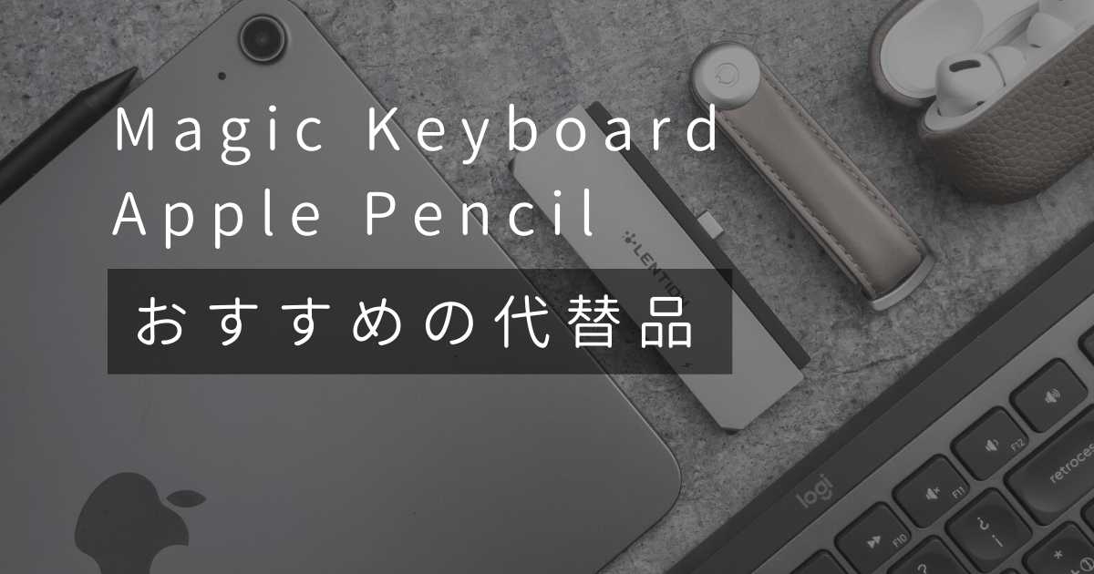 Apple PencilもMagic Keyboardも値上げ！おすすめの代替品は